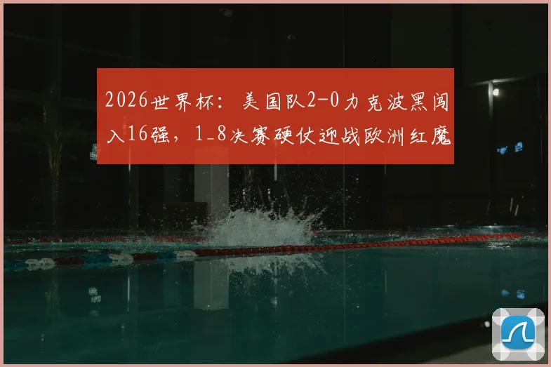 2026世界杯：美国队2-0力克波黑闯入16强，1_8决赛硬仗迎战欧洲红魔比利时队