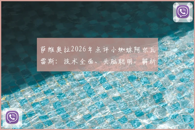 萨维奥拉2026年点评小蜘蛛阿尔瓦雷斯：技术全面、头脑聪明，解析巴萨为何是其理想下家